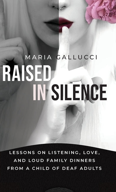 Raised In Silence: Lessons on Listening, Love, and Loud Family Dinners From a Child of Deaf Adults