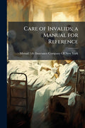 Care of Invalids; a Manual for Reference