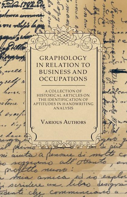 Graphology in Relation to Business and Occupations - A Collection of Historical Articles on the Identification of Aptitudes in Handwriting Analysis