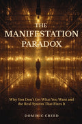 The Manifestation Paradox: Why You Don't Get What You Want and the Real System That Fixes It