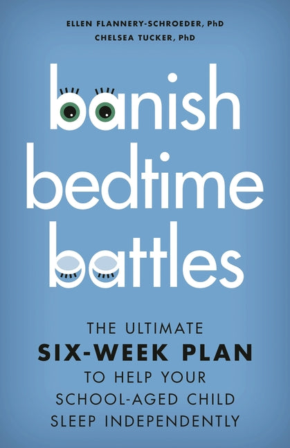 Banish Bedtime Battles: The Ultimate Six-Week Plan to Help Your School-Aged Child Sleep Independently