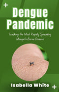 Dengue Pandemic: Tracking the Most Rapidly Spreading Mosquito-Borne Disease