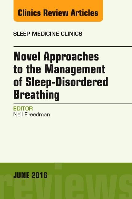 Novel Approaches to the Management of Sleep-Disordered Breathing, an Issue of Sleep Medicine Clinics: Volume 11-2