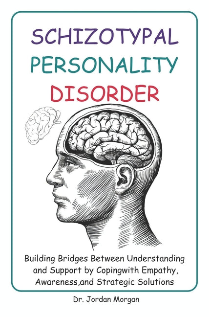 Schizotypal Personality Disorder: Building Bridges Between Understanding and Support by Coping with Empathy, Awareness, and Strategic Solutions