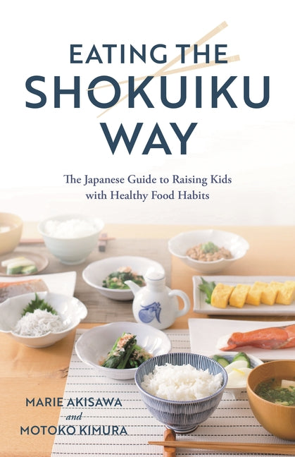 Eating the Shokuiku Way: The Japanese Guide to Raising Kids with Healthy Food Habits