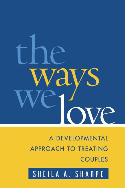 The Ways We Love: A Developmental Approach to Treating Couples