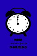 NOON ...the best part of MORNING: and the Best Time for Waking Up!
