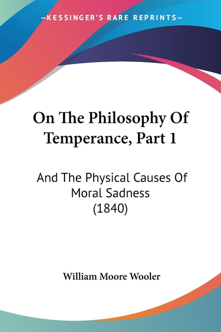 On The Philosophy Of Temperance, Part 1: And The Physical Causes Of Moral Sadness (1840)