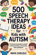 500 Speech Therapy Ideas for Kids with Autism: Practical Strategies to Build Communication, Connection, and Confidence