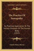 The Practice Of Somapathy: Its Practical Application To The Various Diseases Of The Human Body (1913)