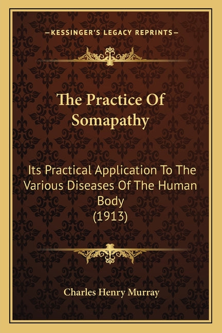 The Practice Of Somapathy: Its Practical Application To The Various Diseases Of The Human Body (1913)