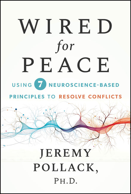 Wired for Peace: Using 7 Neuroscience-Based Principles to Resolve Conflicts