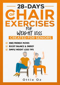 28 Days of Chair Exercises For Weight Loss: Three Levels for Strength, Posture, and Fitness in Just 10 Minutes a Day, 99 Illustrated Exercises Organiz