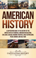 American History: A Captivating Guide to the History of the United States of America, American Revolution, Civil War, Chicago, Roaring Twenties, Great