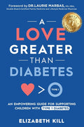 A Love Greater than Diabetes: An Empowering Guide for Supporting Children with Type 1 Diabetes