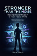 Stronger Than The Noise: Raising Resilient Kids In A Tech Heavy World