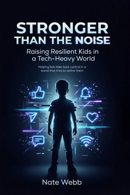 Stronger Than The Noise: Raising Resilient Kids In A Tech Heavy World
