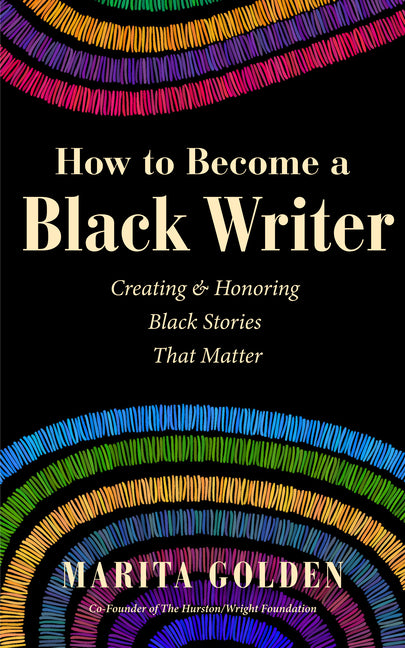 How to Become a Black Writer: Creating and Honoring Black Stories That Matter (the Power of Black Stories, Inspiration for Black Storytellers)