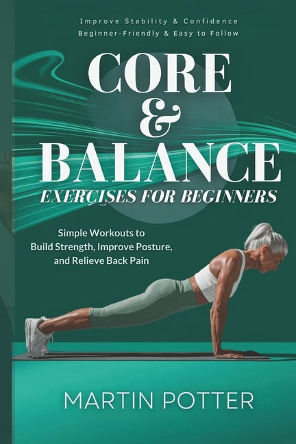 Core And Balance Exercises For Beginners: Simple Workouts To Build Strength, Improve Posture, And Relieve Back Pain