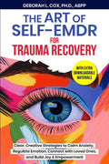 The Art of Self-EMDR for Trauma Recovery: Clear, Creative Strategies to Calm Anxiety, Regulate Emotion, Connect with Loved Ones, and Build Joy & Empowerme