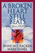 A Broken Heart Still Beats: After Your Child Dies (Revised)