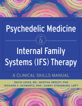 Psychedelic Medicine & Internal Family Systems (Ifs) Therapy: A Clinical Skills Manual