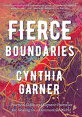 Fierce Boundaries: Practical Skills and Somatic Exercises for Healing in a Traumatized World