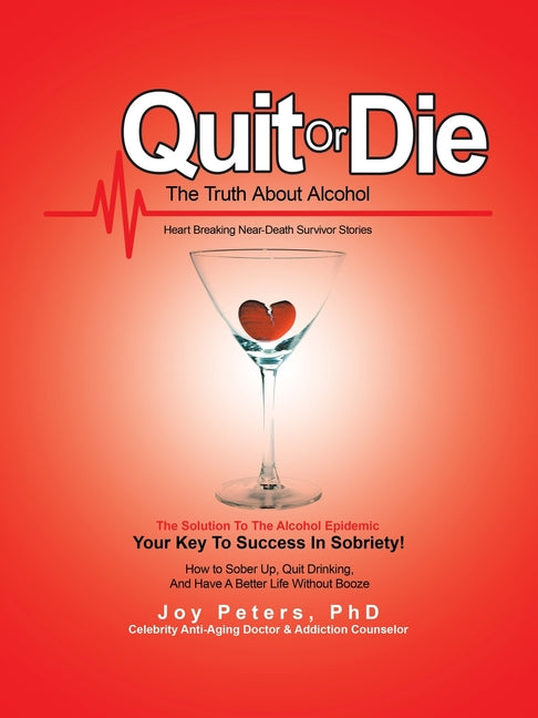 Quit or Die the Truth About Alcohol: Heart Breaking Near-Death Survivor Stories