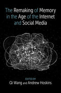 The Remaking of Memory in the Age of the Internet and Social Media