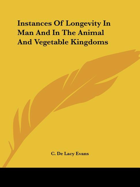 Instances Of Longevity In Man And In The Animal And Vegetable Kingdoms