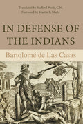 In Defense of the Indians: The Defense of the Most Reverend Lord, Don Fray Bartolome de Las Casas, of the Order of Preachers, Late Bishop of Chiapa, A