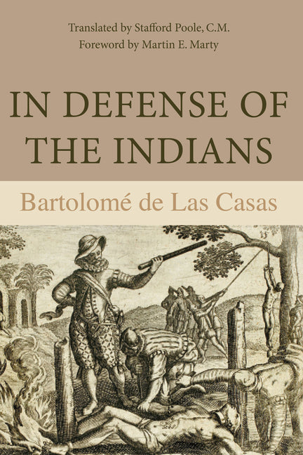 In Defense of the Indians: The Defense of the Most Reverend Lord, Don Fray Bartolome de Las Casas, of the Order of Preachers, Late Bishop of Chiapa, A