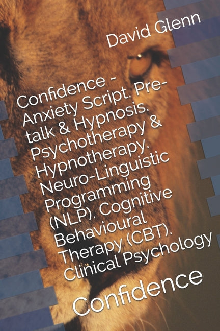 Confidence - Anxiety Script. Pre-talk & Hypnosis. Psychotherapy & Hypnotherapy. Neuro-Linguistic Programming (NLP). Cognitive Behavioural Therapy (CBT