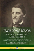 Emerson's Essays: The First and Second Series Complete - Nature, Self-Reliance, Friendship, Compensation, Oversoul and Other Great Works in One Collec