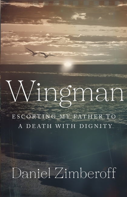 Wingman: Escorting My Father To A Death With Dignity