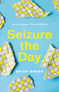 Seizure the Day: Living a Happy Life with Illness