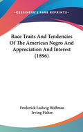 Race Traits And Tendencies Of The American Negro And Appreciation And Interest (1896)