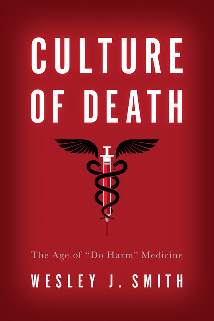 Culture of Death: The Age of "Do Harm" Medicine (Revised)