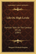 Life On High Levels: Familiar Talks On The Conduct Of Life (1897)