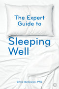 The Expert Guide to Sleeping Well: Everything You Need to Know to Get a Good Night's Sleep