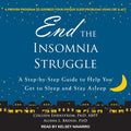 End the Insomnia Struggle: A Step-By-Step Guide to Help You Get to Sleep and Stay Asleep