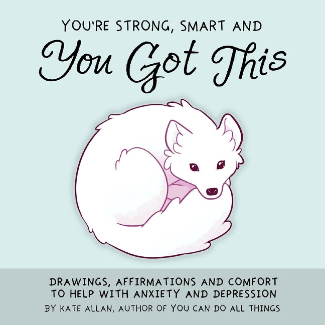 You're Strong, Smart, and You Got This: Drawings, Affirmations, and Comfort to Help with Anxiety and Depression (Cute Drawings, Positive Affirmations,
