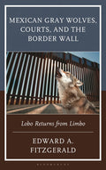 Mexican Gray Wolves, Courts, and the Border Wall: Lobo Returns from Limbo