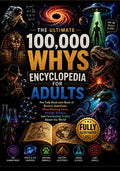 The ultimate 100,000 Whys Encyclopedia for Adults: The Fully Illustrated Book of Bizarre Questions, Mind-Blowing Facts, Strange Science, and Fascinating T