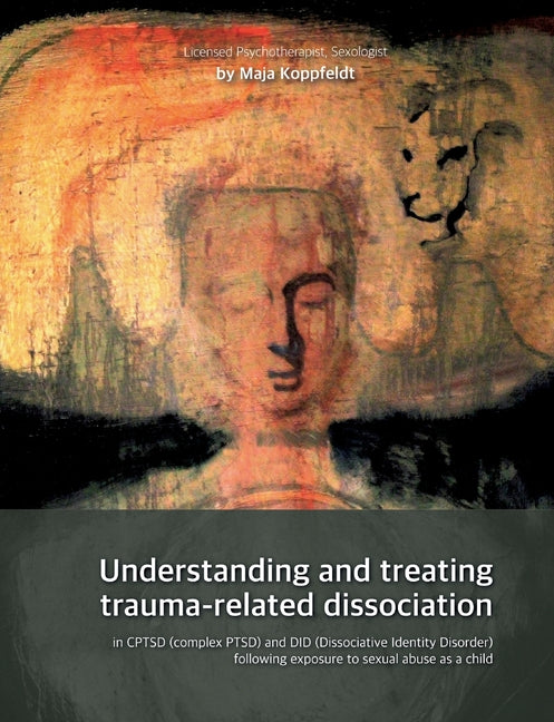 Understanding and treating trauma-related dissociation: in CPTSD (complex PTSD) and DID (Dissociative Identity Disorder) following exposure to sexual