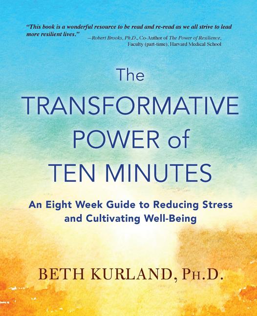 The Transformative Power of Ten Minutes: An Eight Week Guide to Reducing Stress and Cultivating Well-Being