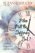 When Will the Suffering End?: A Biblical Perspective on Suffering