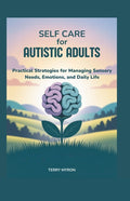 Self Care for Autistic Adults: Practical Strategies for Managing Sensory Needs, Emotions, and Daily Life