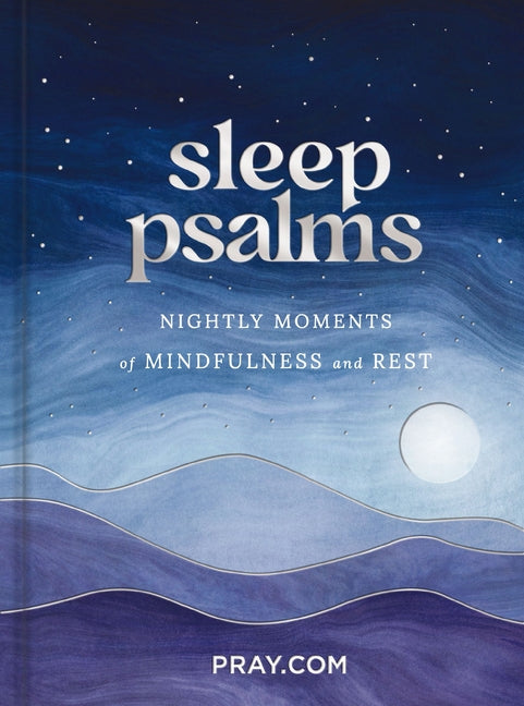 Sleep Psalms: Nightly Moments of Mindfulness and Rest (a 100-Day Prayer Devotional to Make Bedtime More Relaxing and Help You Sleep Better)
