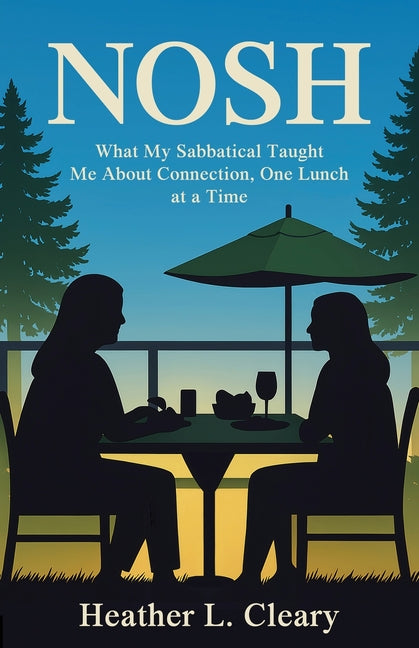 Nosh: What My Sabbatical Taught Me About Connection, One Lunch at a Time
